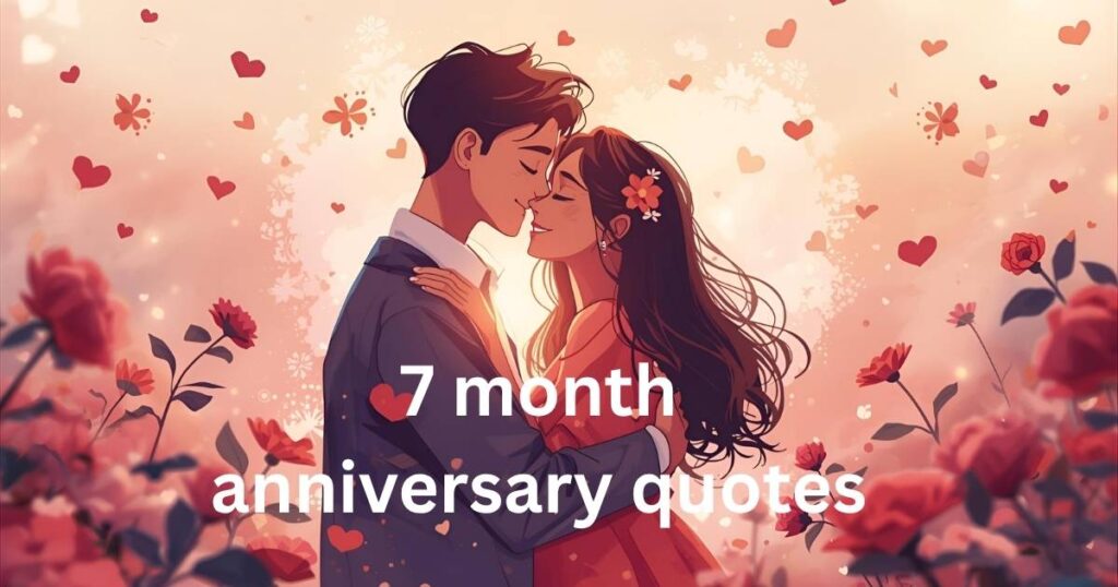 120 Happy 7 month anniversary quotes, Wishes, Paragraphs