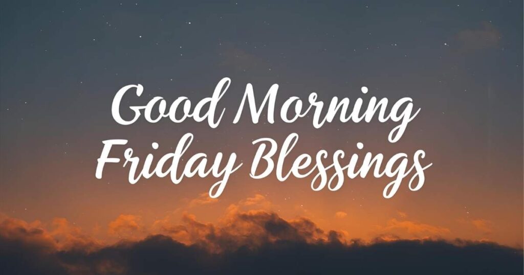 150 Good Morning Friday Blessings Image, Quotes and Greetings