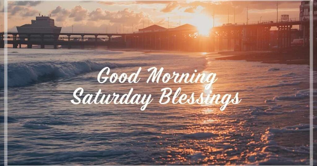 Good Morning Saturday Blessings to Brighten Your Weekend