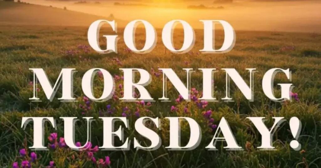 110+ Positive Good Morning Tuesday Blessings to Inspire Your Day