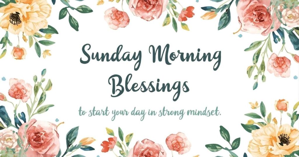 Sunday Morning Blessings To Start Your Day With Strong Mindset