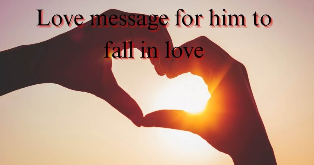 Love message for him to fall in love
