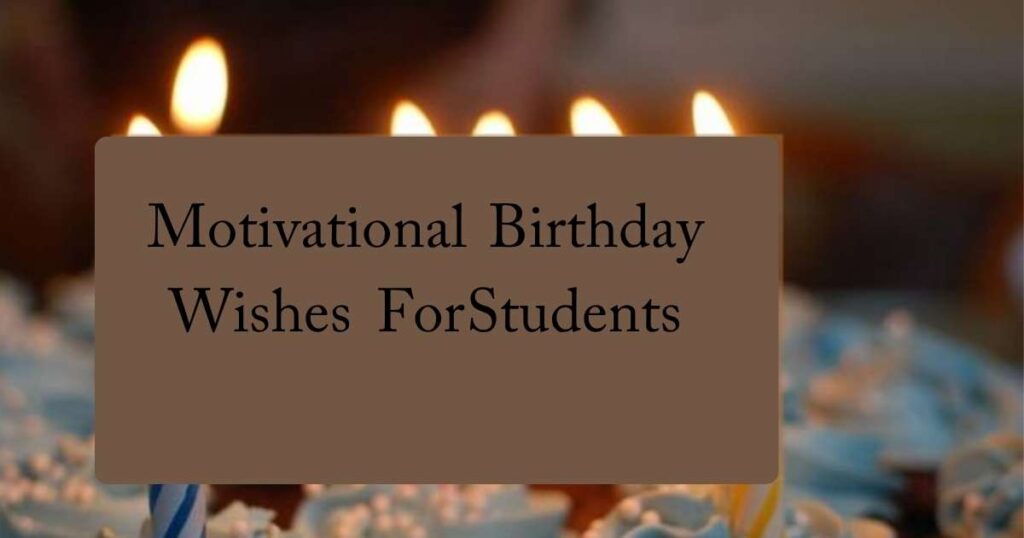 Motivational Birthday Wishes For Students
