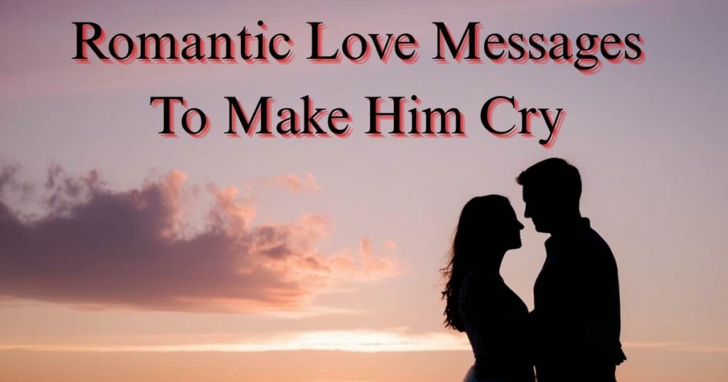 Romantic Love Messages To Make Him Cry