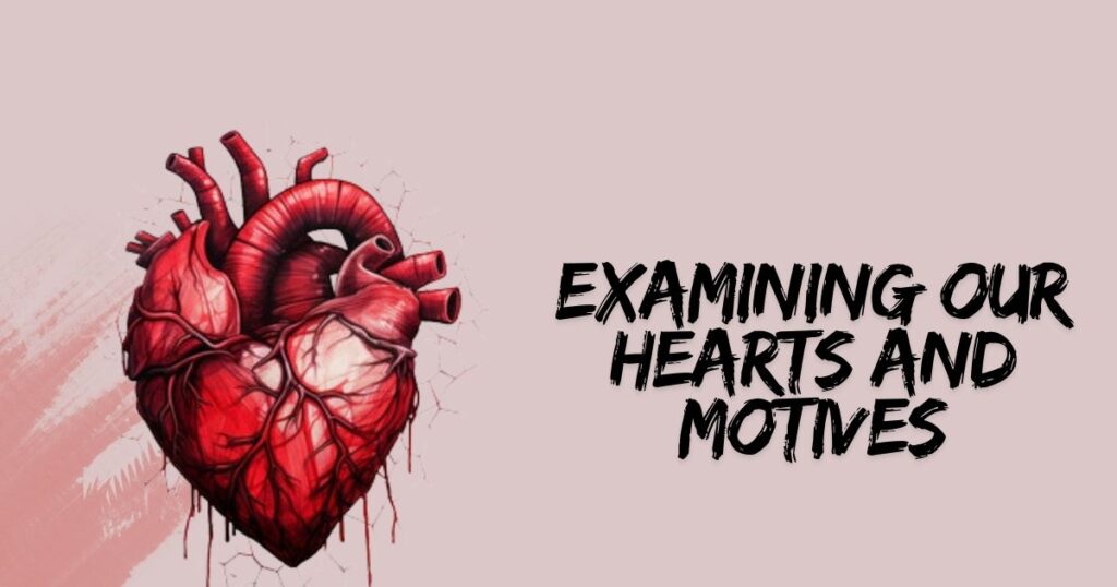 Examining Our Hearts And Motives
